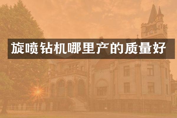 旋喷钻机哪里产的质量好