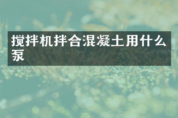 搅拌机拌合混凝土用什么泵