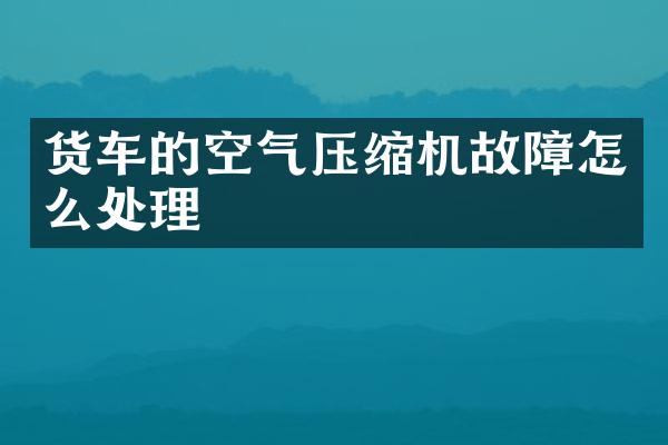 货车的空气压缩机故障怎么处理