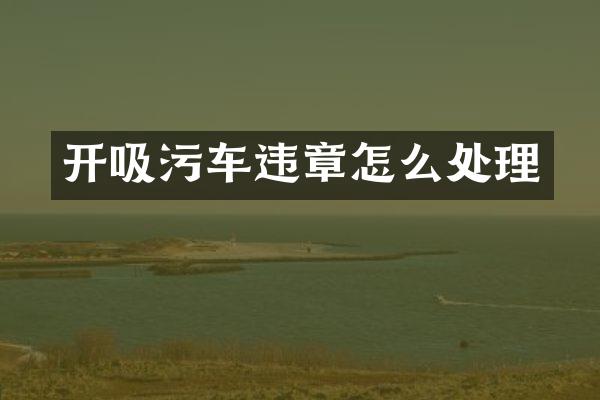 开吸污车违章怎么处理
