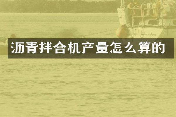 沥青拌合机产量怎么算的