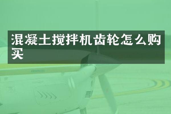 混凝土搅拌机齿轮怎么购买