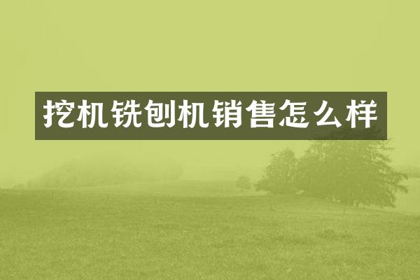 挖机铣刨机销售怎么样