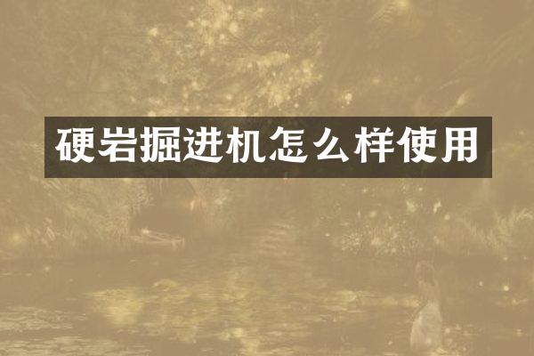 硬岩掘进机怎么样使用