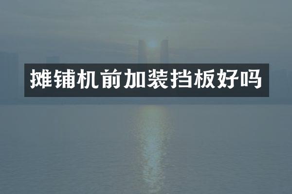 摊铺机前加装挡板好吗