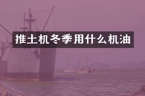 推土机冬季用什么机油