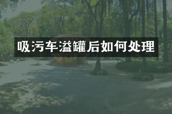 吸污车溢罐后如何处理