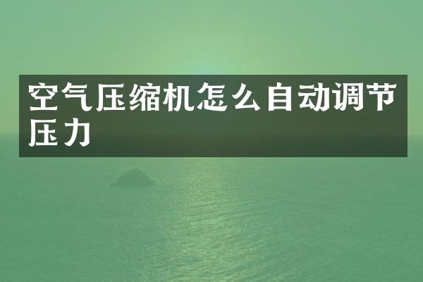 空气压缩机怎么自动调节压力