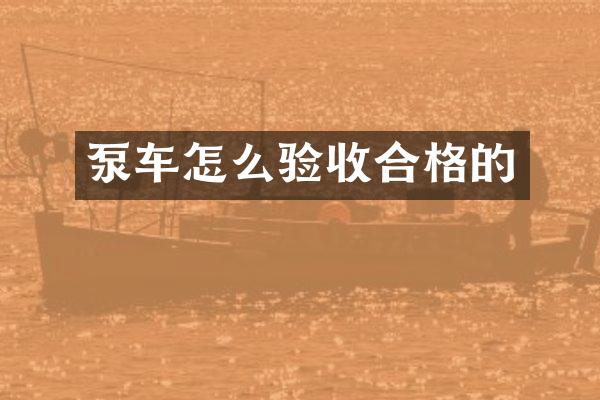 泵车怎么验收合格的