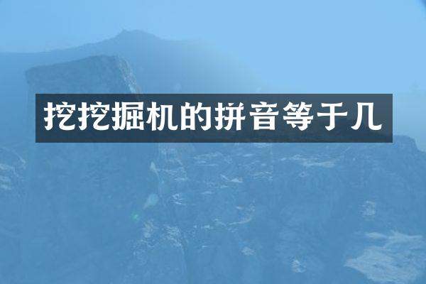 挖挖掘机的拼音等于几