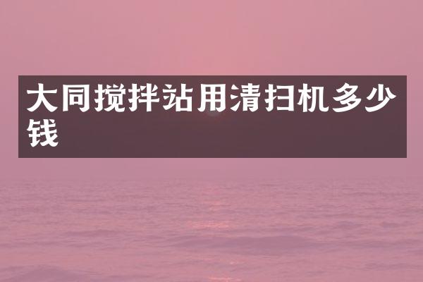 大同搅拌站用清扫机多少钱