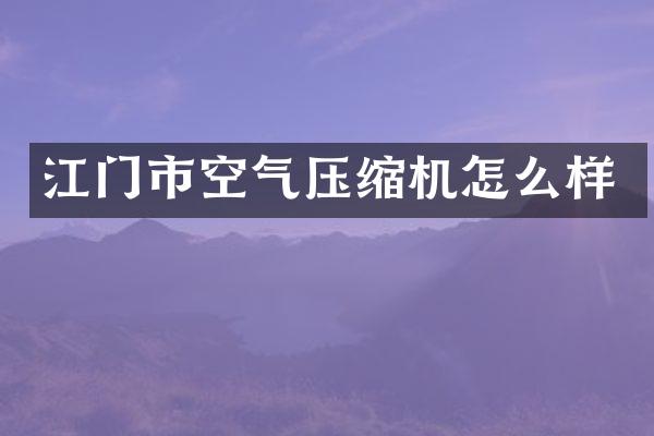 江门市空气压缩机怎么样