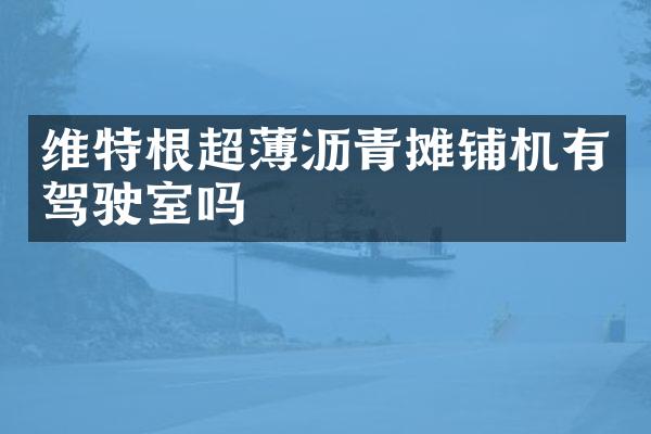 维特根超薄沥青摊铺机有驾驶室吗