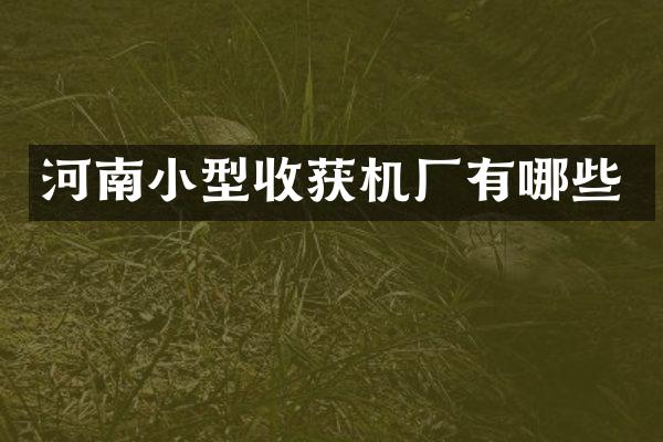 河南小型收获机厂有哪些