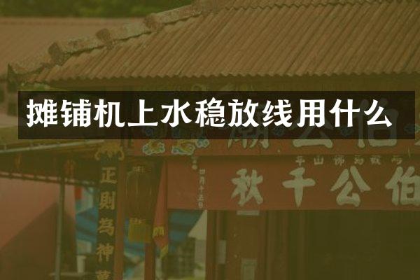 摊铺机上水稳放线用什么