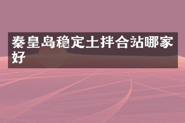 秦皇岛稳定土拌合站哪家好