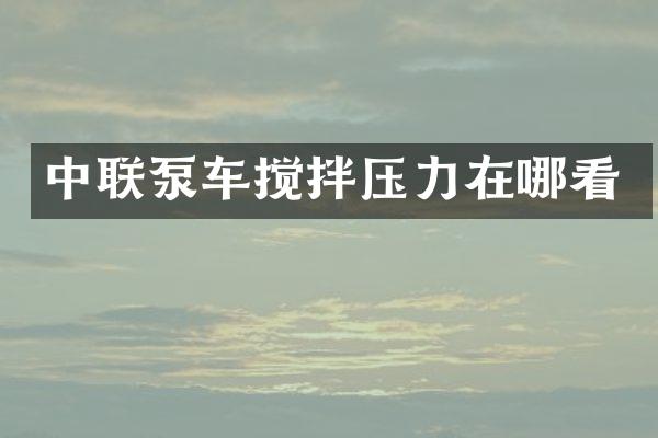 中联泵车搅拌压力在哪看