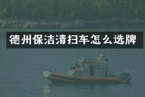 德州保洁清扫车怎么选牌