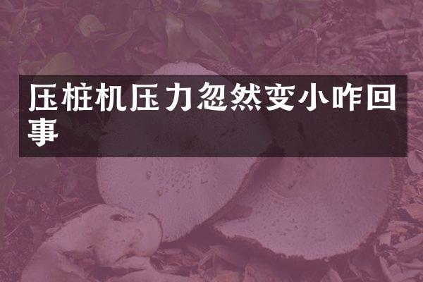 压桩机压力忽然变小咋回事
