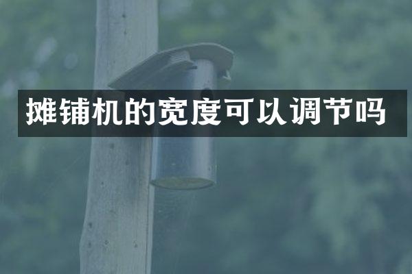 摊铺机的宽度可以调节吗