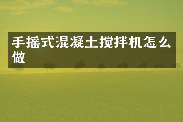 手摇式混凝土搅拌机怎么做