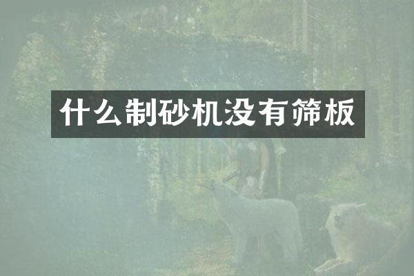 什么制砂机没有筛板