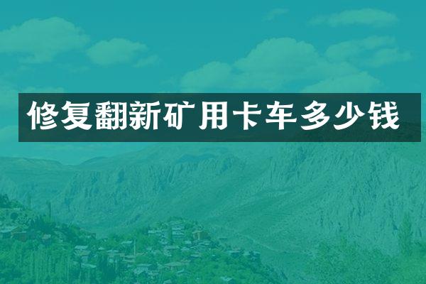 修复翻新矿用卡车多少钱
