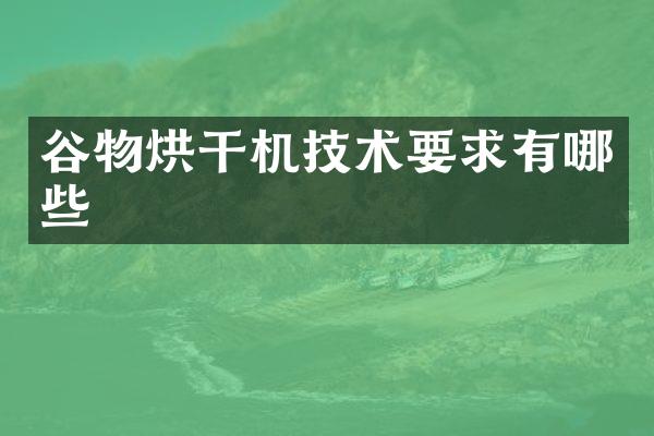 谷物烘干机技术要求有哪些