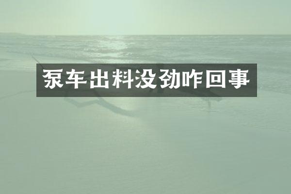 泵车出料没劲咋回事
