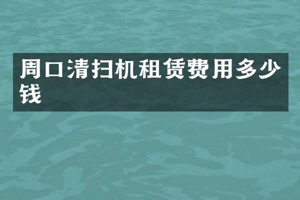 周口清扫机租赁费用多少钱