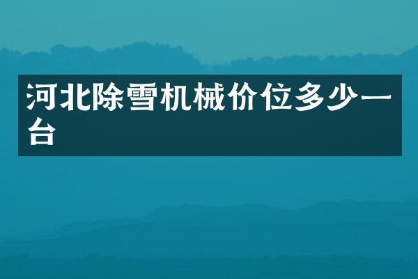 河北除雪机械价位多少一台