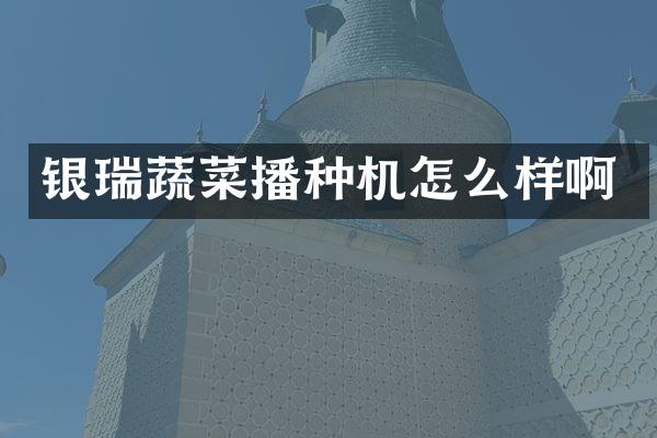 银瑞蔬菜播种机怎么样啊